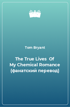 Книга The True Lives  Of My Chemical Romance (фанатский перевод)