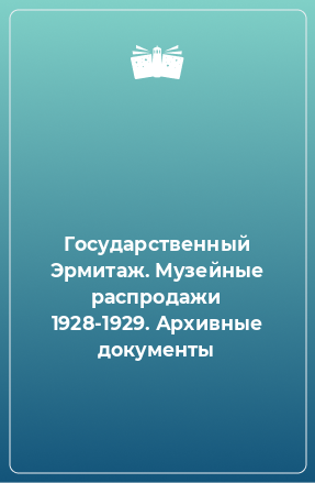 Книга Государственный Эрмитаж. Музейные распродажи 1928-1929. Архивные документы