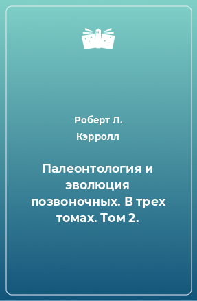 Книга Палеонтология и эволюция позвоночных. В трех томах. Том 2.