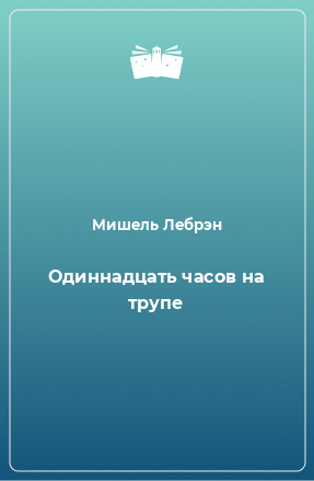 Книга Одиннадцать часов на трупе