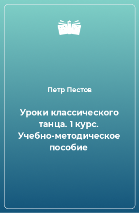 Книга Уроки классического танца. 1 курс. Учебно-методическое пособие