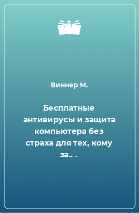 Книга Бесплатные антивирусы и защита компьютера без страха для тех, кому за.. .