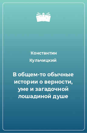 Книга В общем-то обычные истории о верности, уме и загадочной лошадиной душе