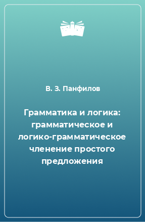 Книга Грамматика и логика: грамматическое и логико-грамматическое членение простого предложения