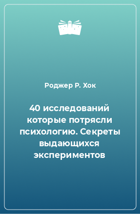 Книга 40 исследований которые потрясли психологию. Секреты выдающихся экспериментов