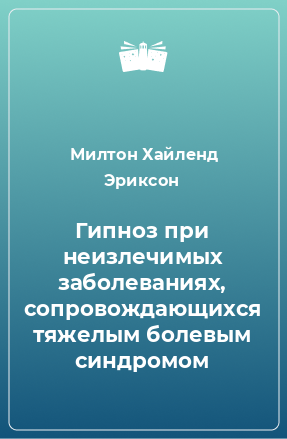 Книга Гипноз при неизлечимых заболеваниях, сопровождающихся тяжелым болевым синдромом