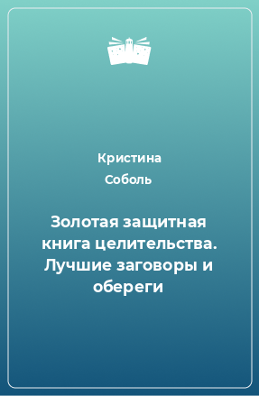 Книга Золотая защитная книга целительства. Лучшие заговоры и обереги