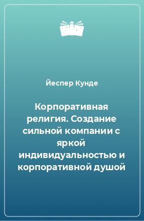 Книга Корпоративная религия. Создание сильной компании с яркой индивидуальностью и корпоративной душой