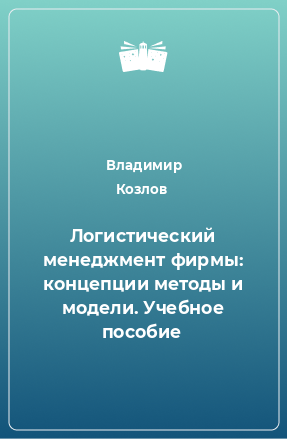 Книга Логистический менеджмент фирмы: концепции методы и модели. Учебное пособие