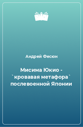 Книга Мисима Юкио - `кровавая метафора` послевоенной Японии