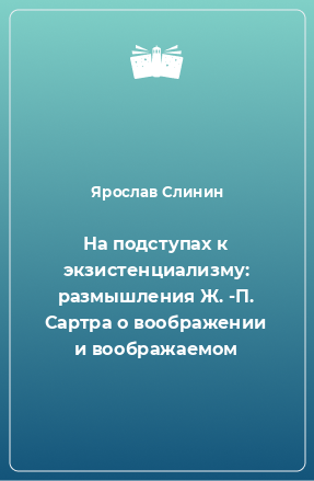 Книга На подступах к экзистенциализму: размышления Ж. -П. Сартра о воображении и воображаемом