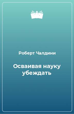 Книга Осваивая науку убеждать