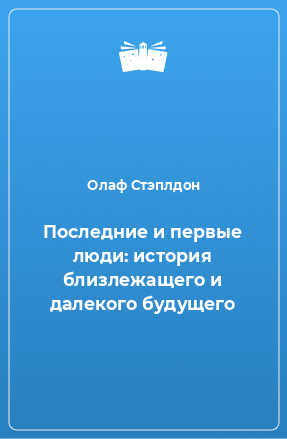 Книга Последние и первые люди: история близлежащего и далекого будущего