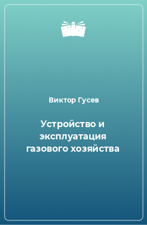 Книга Устройство и эксплуатация газового хозяйства