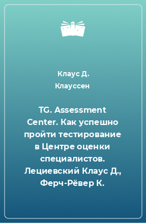 Книга TG. Assessment Center. Как успешно пройти тестирование в Центре оценки специалистов. Лециевский Клаус Д., Ферч-Рёвер К.