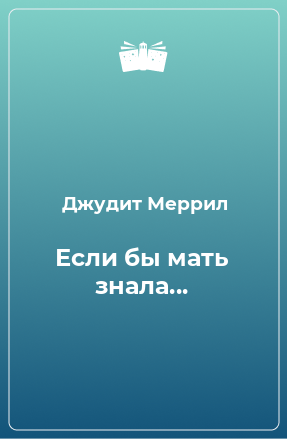 Книга Если бы мать знала...