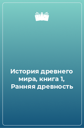 Книга История древнего мира, книга 1, Ранняя древность