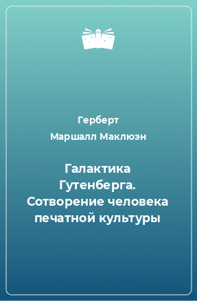 Книга Галактика Гутенберга. Сотворение человека печатной культуры