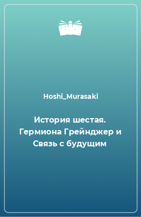 Книга История шестая. Гермиона Грейнджер и Связь с будущим