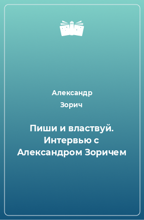 Книга Пиши и властвуй. Интервью с Александром Зоричем