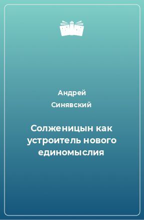 Книга Солженицын как устроитель нового единомыслия