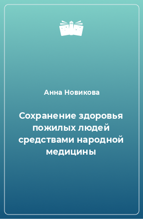 Книга Сохранение здоровья пожилых людей средствами народной медицины