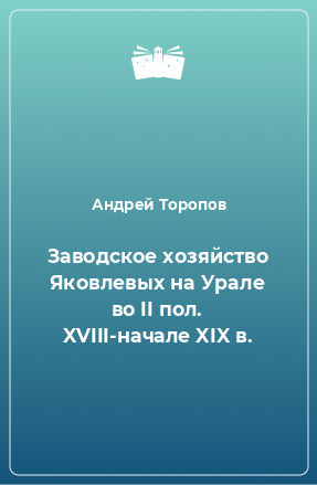 Книга Заводское хозяйство Яковлевых на Урале во II пол. XVIII-начале XIX в.