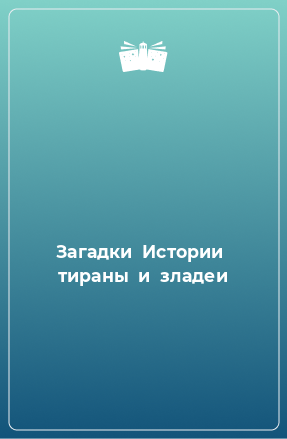 Книга Загадки  Истории  тираны  и  зладеи