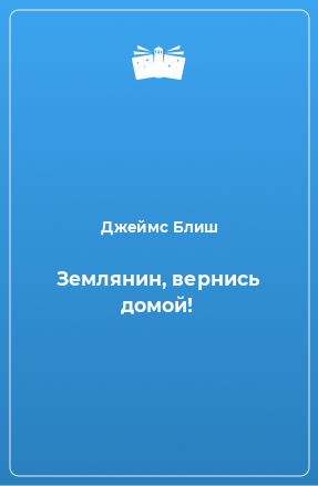 Книга Землянин, вернись домой!