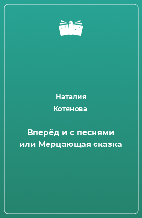 Книга Вперёд и с песнями или Мерцающая сказка