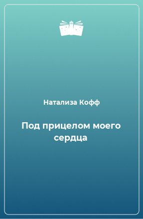 Книга Под прицелом моего сердца