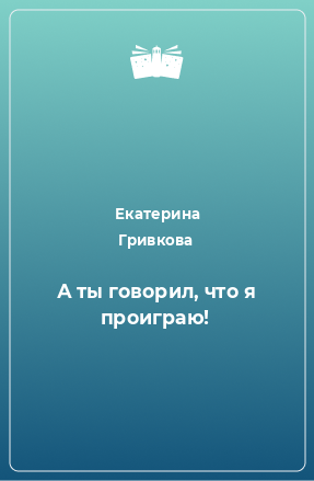 Книга А ты говорил, что я проиграю!