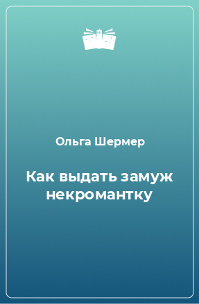 Книга Как выдать замуж некромантку