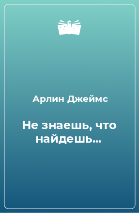 Книга Не знаешь, что найдешь...