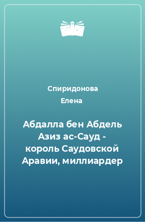 Книга Абдалла бен Абдель Азиз ас-Сауд - король Саудовской Аравии, миллиардер