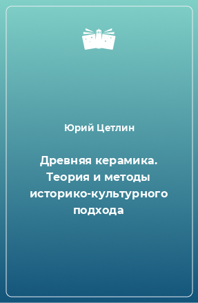 Книга Древняя керамика. Теория и методы историко-культурного подхода