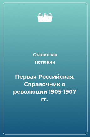 Книга Первая Российская. Справочник о революции 1905-1907 гг.