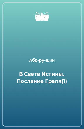 Книга В Свете Истины. Послание Граля(1)