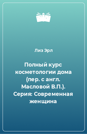 Книга Полный курс косметологии дома (пер. с англ. Масловой В.П.). Серия: Современная женщина