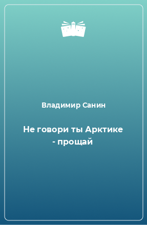 Книга Не говори ты Арктике - прощай