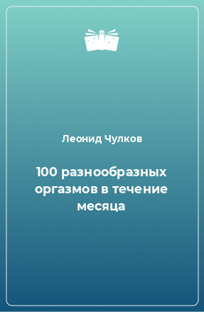 Книга 100 разнообразных оргазмов в течение месяца