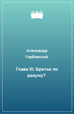 Книга Глава III. Братья по разуму?