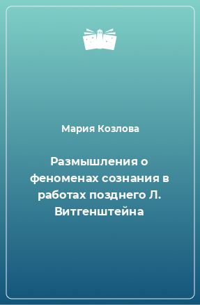 Книга Размышления о феноменах сознания в работах позднего Л. Витгенштейна