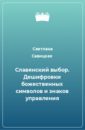 Книга Славянский выбор. Дешифровки божественных символов и знаков управления