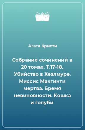 Книга Собрание сочинений в 20 томах. Т.17-18. Убийство в Хезлмуре. Миссис Макгинти мертва. Бремя невиновности. Кошка и голуби