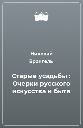 Книга Старые усадьбы : Очерки русского искусства и быта