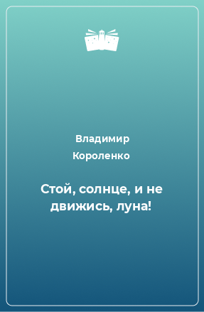 Книга Стой, солнце, и не движись, луна!