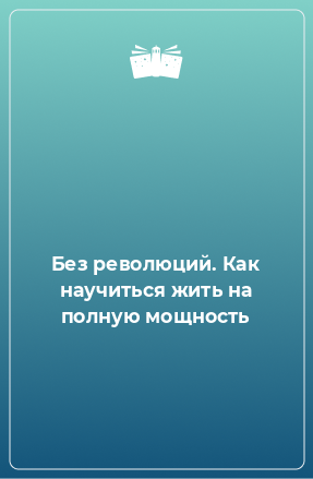 Книга Без революций. Как научиться жить на полную мощность