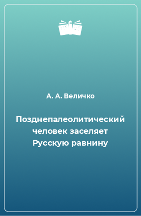 Книга Позднепалеолитический человек заселяет Русскую равнину