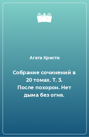 Книга Собрание сочинений в 20 томах. Т. 3. После похорон. Нет дыма без огня.